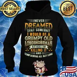I never dreamed that someday i would be a grumpy old longshoreman but here i am killing it and complaining all day long s Hoodie