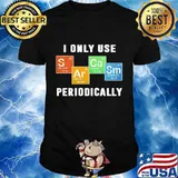 I ONLY USE PERIODICALLY SULFUR ARGON CALCIUM SAMARIUM SHIRT