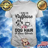 I run on caffeine dog hair and cuss words flowers shirt