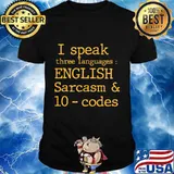 I SPEAK THREE LANGUAGES ENGLISH SARCASM AND 10 CODES SHIRT