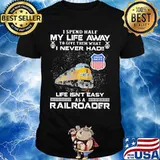 I spend half my life away to give them what i never had life isn't easy as a railroad union pacific shirt