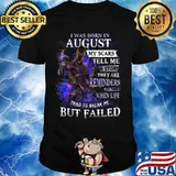 I was born in August my scars tell me a story they are reminders of times when life tried to break me but failed shirt