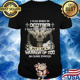 I was born in october i may not be perfect but i am a warrior of god so close enough shirt