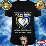 I WEAR BLUE AND YELLOW FOR MY SISTER DOWN SYNDROME AWARENESS HEART FAMILY FIGHT STRENGTH COURAGE SHIRT