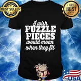 I wish puzzle pieces would moan when they fit shirt