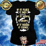 If It flies It dies If It hops It drops If It hooks It cooks s Ladies tee