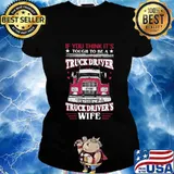 If you think it's tough to be a truck driver try being a truck driver's wife s Ladies tee