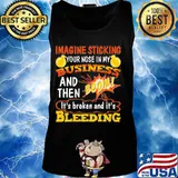 Imagine sticking your nose in my business and then boom it's broken and it's bleeding night s Tank top