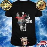 IN A WORLD FULL OF UNICORNS BE A BAD ASS DONKEY SHIRT