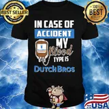 In case of accident my blood type is dutch bros shirt