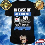 In case of accident my blood type is pepsi shirt