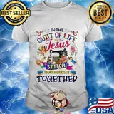 In the quilt of life Jesus stitch that holds it together shirt