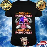 Independence day once an ironworker always an ironworker shirt