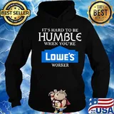 It's hard to be humble when you're lowe's worker s Hoodie