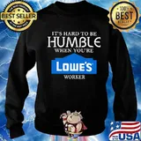 It's hard to be humble when you're lowe's worker s Sweater