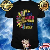 IT TAKES A LOT OF SPARKLE TO BE A TEACHER SUNFLOWER SHIRT