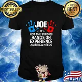 Joe Not The Kind Of Hands On Experience America Needs Shirt