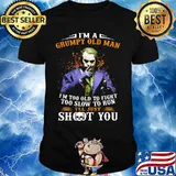 Joker i'm a grumpy old woman i'm too old to fight too slow to run i'll just shoot you and be done with it shirt