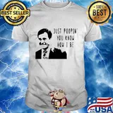 Just poopin you know how i be shirt