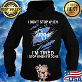 Kroger i don't stop when i'm tired i stop when i'm done s Hoodie