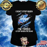 Kroger i don't stop when i'm tired i stop when i'm done s Ladies tee