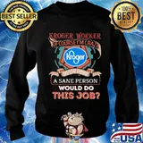 Kroger worker of course i'm cary do you think a sane person would do this job s Sweater