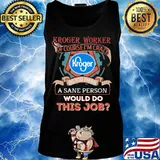 Kroger worker of course i'm cary do you think a sane person would do this job s Tank top