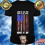 Land Of The Free Home Of The Brave Open It Up American Flag Independence Day Shirt