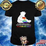 Lgbt bear if your parent aren't accepting of your identity i'm your dad now shirt