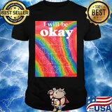 Lgbt i will be okay art shirt