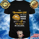 Lips i'm a november girl i don't have an inside voice just a mouth with no filter and i can't control shirt