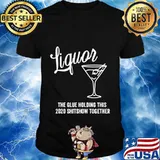Liquor is The Glue Holding This 2020 Shitshow Together T-Shirt