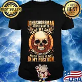 Longshoreman people want to take my spot until they realize what it takes to play in my position shirt