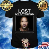 Lost my boyfriend dwayne johnson if you find him or look alike please contact me shirt