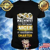 Machinist i'll try being nicer if you try being smarter shirt