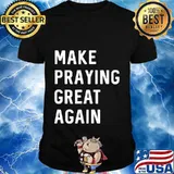 Make Praying Great Again Faith Prayer American Patriot T-Shirt