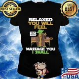 Master yoda relaxed you will feel massage you i shall s Ladies tee