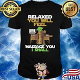 Master yoda relaxed you will feel massage you i shall shirt