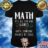 MATH IT'S ALL FUN AND GAMES UNTIL SOMEONE DIVIDES BY ZERO
