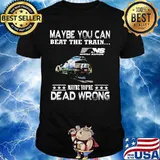 Maybe you can beat the train maybe you're dead wrong ns norfolk southern shirt