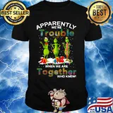 Merry christmas grinch apparently we're trouble when we are together who knew shirt