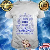 Merry christmas i think your holiday is awesome have an amazing one shirt
