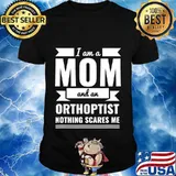 Mom and Orthoptist Nothing Scares Me Mother's Day Gift T-Shirt