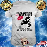 Motocross real woman love dirt bikes the rest of y'all just stay in the kitchen shirt