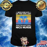 Move over guys let this cool lady show you how to be a nicu nurse vintage retro shirt