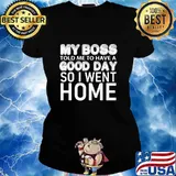 My boss told me to have a good day so i went home 2020 s Ladies tee