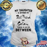 My daughter is either my best friend or satan there is no in between 2020 s Ladies tee
