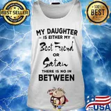 My daughter is either my best friend or satan there is no in between 2020 s Tank top