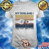 My dog and i talk shut about you vintage retro shirt