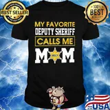 My favorite deputy sheriff calls me mom shirt